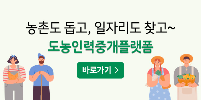 농촌도 돕고, 일자리도 찾고~ 도농인력중개플랫폼 바로가기>