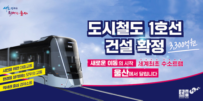 새로만드는위대한울산 도시철도 1호선 건설 확정 새로운 이동의 시작 세계최초 수소트램 을산에서달립니다.시민을위한