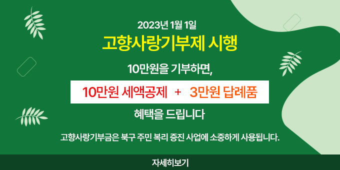 2023년 1월 1일  고향사랑기부제 시행 10만원을 기부하면, 10만원 세액공제+3만원 답례품 혜택을 드립니다 고향사랑기부금은 북구 주민복리 증진 사업에 소중하게 사용됩니다. [자세히보기]