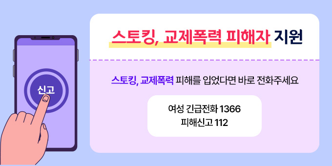 스토킹？교제폭력 피해자 지원 스토킹？교제폭력 피해를 입었다면 바로 전화주세요 여성 긴급전화 1366 피해신고 112