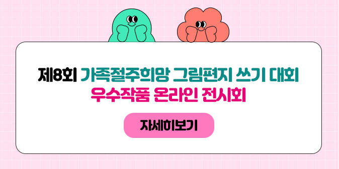 제8회 가족절주희망 그림편지 쓰기 대회 우수작품 온라인 전시회 [자세히보기]