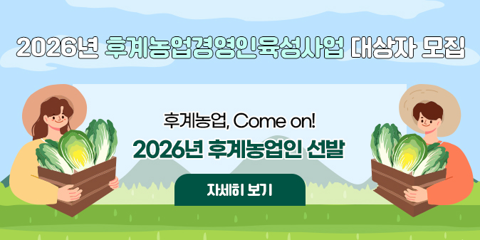 2026년 후계농업경영인육성사업 대상자 모집 후계농업, Come on! 2026년 후계농업인 선발 [자세히보기]